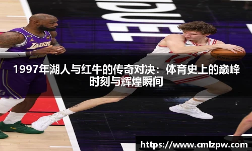 1997年湖人与红牛的传奇对决：体育史上的巅峰时刻与辉煌瞬间