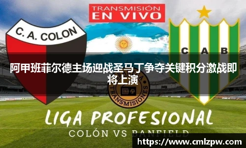 阿甲班菲尔德主场迎战圣马丁争夺关键积分激战即将上演