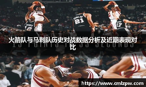 火箭队与马刺队历史对战数据分析及近期表现对比